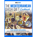 The Mediterranean Dash Diet Cookbook: How To Improve Your Health and Lose Weight with Easy, Healthy Delicious Recipes for Living and Eating Well Every
