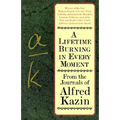 A Lifetime Burning in Every Moment: From the Journals of Alfred Kazin
