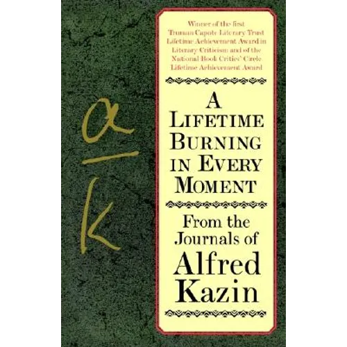 A Lifetime Burning in Every Moment: From the Journals of Alfred Kazin