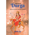 Divine Mother Durga: Unveiling the Mysteries and Significance of Navratras