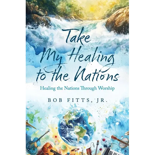 Take My Healing to the Nations: Healing the Nations Through Worship