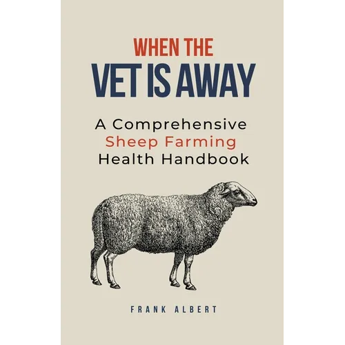 When The Vet Is Away: A Comprehensive Sheep Farming Health Handbook