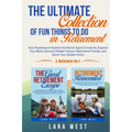 The Ultimate Collection of Fun Things to Do in Retirement: Your Roadmap to Explore the World, Spark Creativity, Expand Your Mind, Uncover Hidden Talen