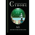 The Cyborg has Entered the Classroom: A.I. and the Future of Education