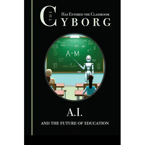 The Cyborg has Entered the Classroom: A.I. and the Future of Education