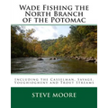 Wade Fishing the North Branch of the Potomac: Including the Casselman, Savage, Youghiogheny and Trout Streams