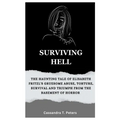 Surviving Hell: The Haunting Tale of Elisabeth Fritzl's Gruesome Abuse, Torture, Survival and Triumph from the Basement of Horror