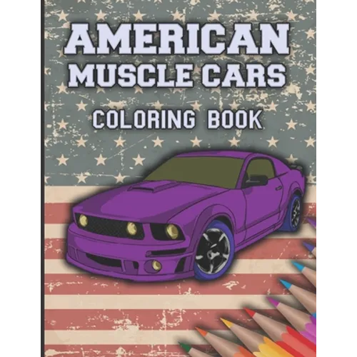 American Muscle Cars Coloring Book: Cars Coloring Book For Kids And Adults, Race, Classic, Sport, Luxury Cars