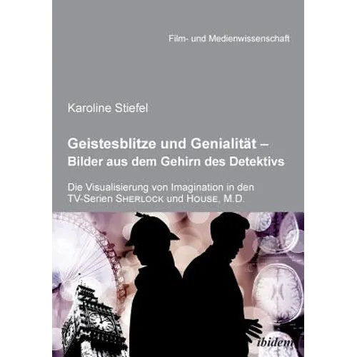 Geistesblitze und Genialität - Bilder aus dem Gehirn des Detektivs. Die Visualisierung von Imagination in den TV-Serien 'Sherlock' und 'House, M.D.'