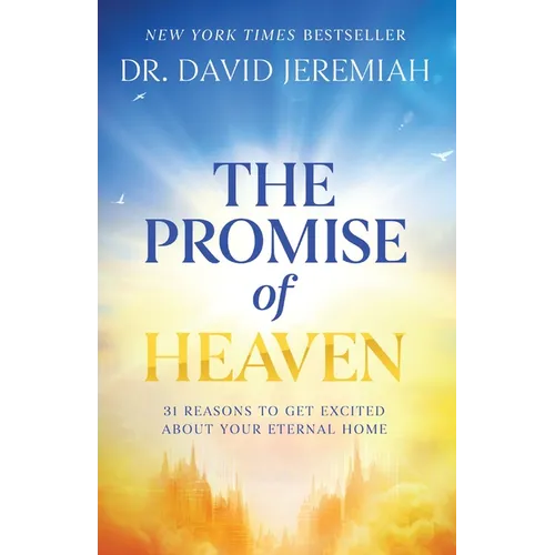 The Promise of Heaven: 31 Reasons to Get Excited about Your Eternal Home
