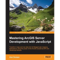 Mastering ArcGIS Server Development with JavaScript