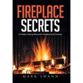 Fireplace Secrets: A Problem-Solving Manual for Fireplaces and Chimneys