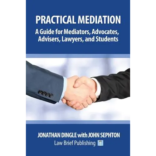 Practical Mediation: A Guide for Mediators, Advocates, Advisers, Lawyers and Students in Civil, Commercial, Business, Property, Workplace, and Employm
