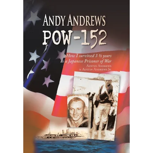 Andy Andrews Pow-152: How I Survived 3 1/2 Years as a Japanese Prisoner of War