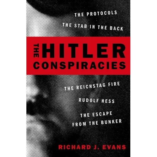 The Hitler Conspiracies: The Protocols - The Stab in the Back - The Reichstag Fire - Rudolf Hess - The Escape from the Bunker