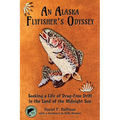 An Alaska Flyfisher's Odyssey: Seeking a Life of Drag-Free Drift in the Land of the Midnight Sun