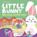 Little Bunny and Magic Easter Town (Rhyming Bedtime Story, Children's Picture Book About Love and Caring)
