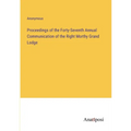 Proceedings of the Forty-Seventh Annual Communication of the Right Morthy Grand Lodge