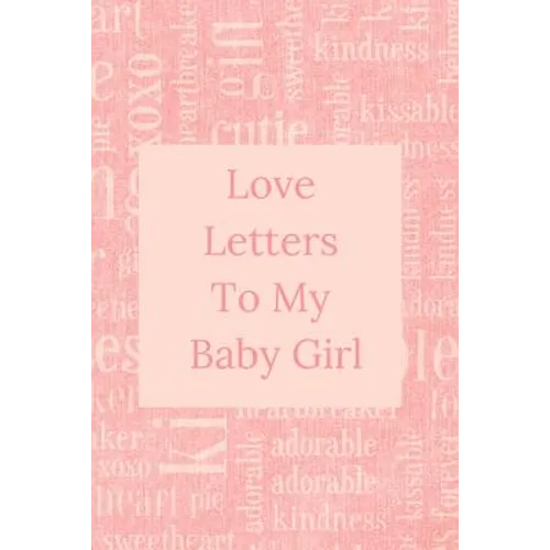 Love Letters To My Baby Girl: A Sweet Memory keepsake -120 Pages 6 x 9