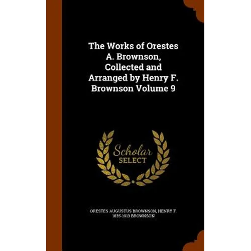 The Works of Orestes A. Brownson, Collected and Arranged by Henry F. Brownson Volume 9