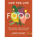 Low Tox Life Food: How to Shop, Cook, Swap, Save and Eat for a Happy Planet