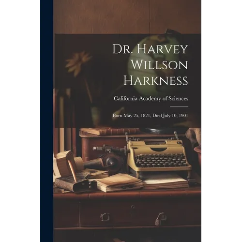 Dr. Harvey Willson Harkness: Born May 25, 1821, Died July 10, 1901
