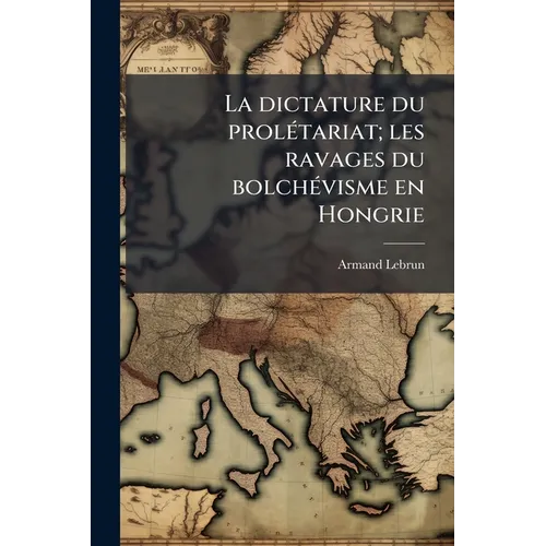 La dictature du prolétariat; les ravages du bolchévisme en Hongrie