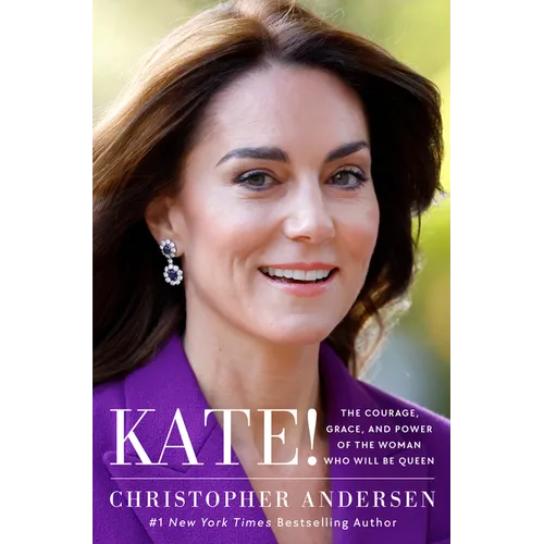 Kate!: The Courage, Grace, and Power of the Woman Who Will Be Queen