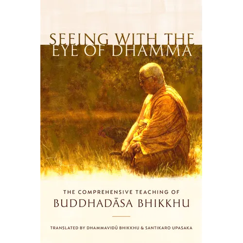 Seeing with the Eye of Dhamma: The Comprehensive Teaching of Buddhadasa Bhikkhu
