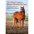 The Ultimate Guide to Horse Health & Care: The Novice Owner's Guide to Horsekeeping