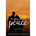 The Philosophy of Peace: A Peace Novella