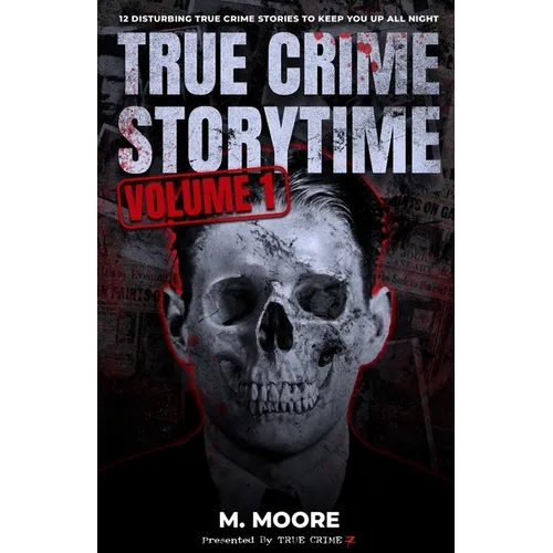 True Crime Storytime Volume 1: 12 Disturbing True Crime Stories to Keep You Up All Night