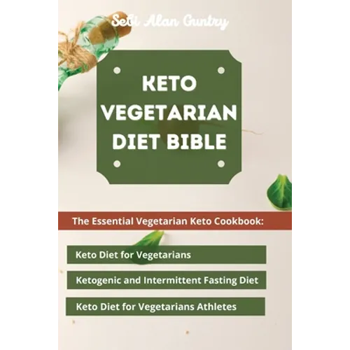 Keto Vegetarian Diet Bible: The Essential Vegetarian Keto Cookbook: Keto Diet for Vegetarians, Ketogenic and Intermittent Fasting Diet, Keto Diet for