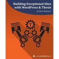 Building Exceptional Sites with WordPress & Thesis: A php[architect] Guide
