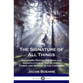 The Signature of All Things: Signatura Rerum; the Sign and Signification of the several Forms and Shapes in the Creation