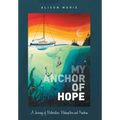 My Anchor of Hope: A Journey of Restoration Redemption and Freedom