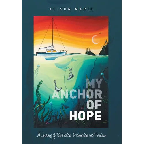 My Anchor of Hope: A Journey of Restoration Redemption and Freedom
