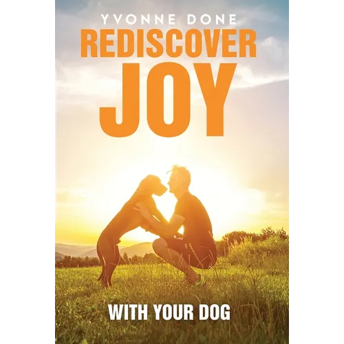 Rediscover Joy with Your Dog: How to Train Your Dog to Live in Harmony with Your Family