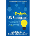 Dyslexic and Un-Stoppable: How Dyslexia Helps Us Create the Life of Our Dreams and How You Can Do It Too