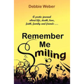 Remember Me Smiling: A Poetic Journal about Life, Death, Love, Faith, Family and Friends...