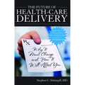 The Future of Health-Care Delivery: Why It Must Change and How It Will Affect You