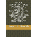 Stock Investing for Income and Capital Growth Using Economic Indicators for Predicting Market Movements