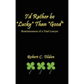 I'd Rather Be "Lucky" Than "Good": Reminiscences of a Trial Lawyer