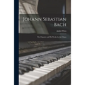 Johann Sebastian Bach: the Organist and His Works for the Organ