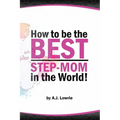 How to be the Best Step-Mom in the World: Navigating the Ups and Downs of Blended Families