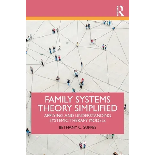 Family Systems Theory Simplified: Applying and Understanding Systemic Therapy Models
