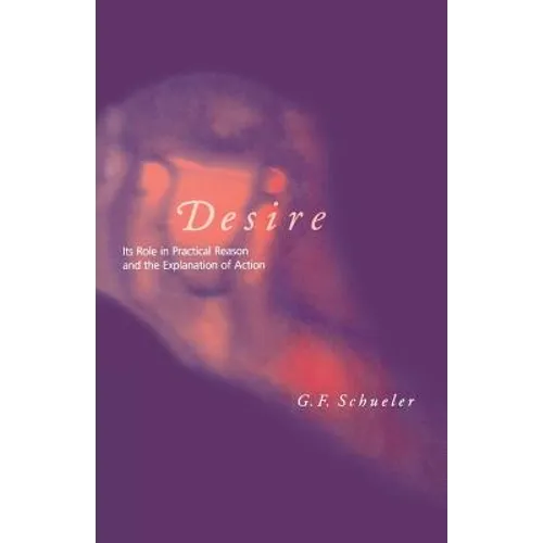 Desire: Its Role in Practical Reason and the Explanation of Action