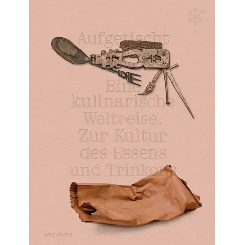 Aufgetischt: Eine Kulinarische Weltreise. Zur Kultur Des Essens Und Trinkens
