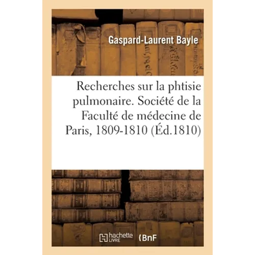 Recherches Sur La Phtisie Pulmonaire. Société de la Faculté de Médecine de Paris, 1809-1810