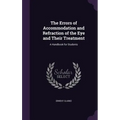 The Errors of Accommodation and Refraction of the Eye and Their Treatment: A Handbook for Students